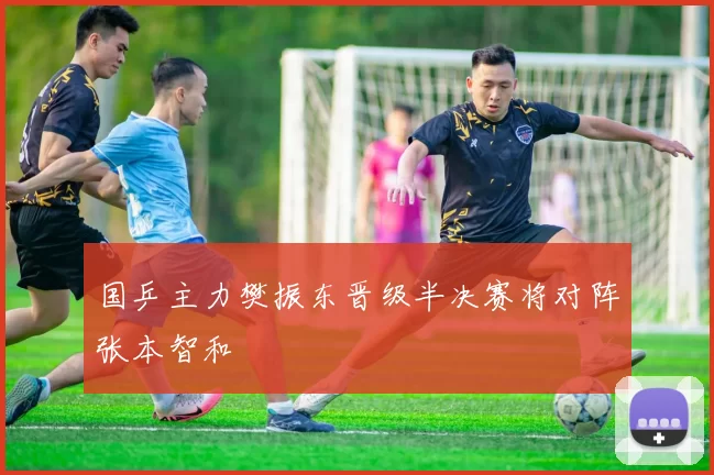 国乒主力樊振东晋级半决赛将对阵张本智和