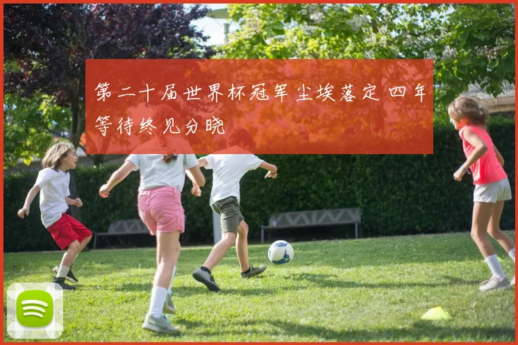 第二十届世界杯冠军尘埃落定 四年等待终见分晓