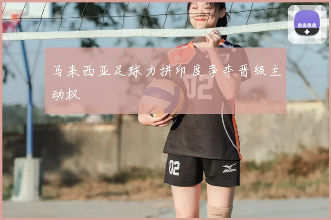 马来西亚足球力拼印度争夺晋级主动权