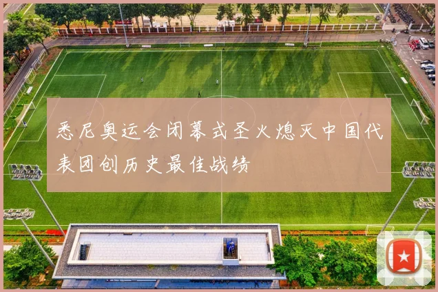 悉尼奥运会闭幕式圣火熄灭中国代表团创历史最佳战绩