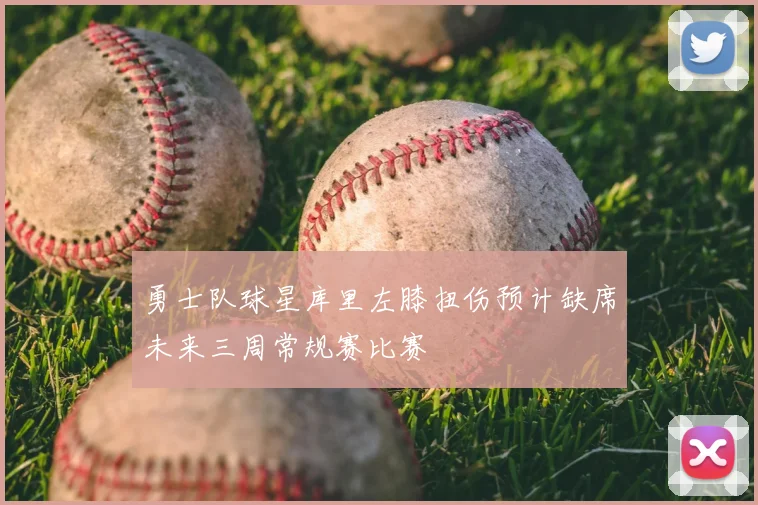 勇士队球星库里左膝扭伤预计缺席未来三周常规赛比赛